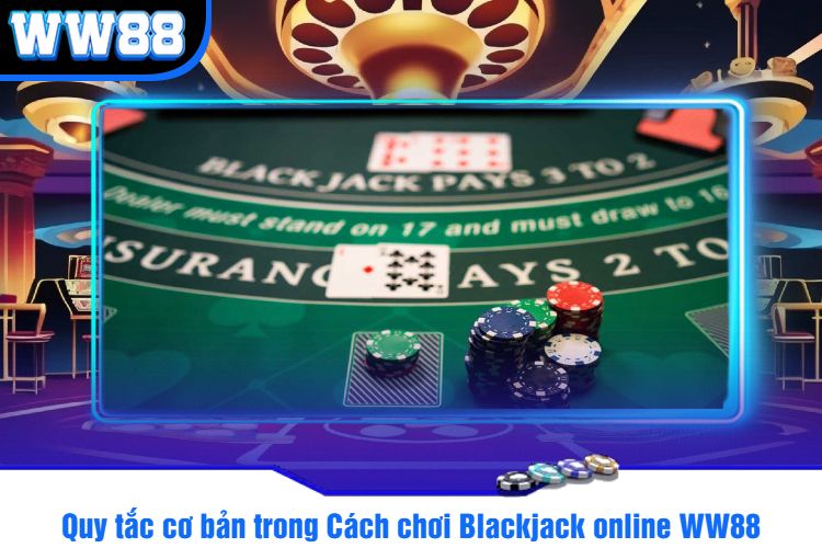 Quy tắc cơ bản trong Cách chơi Blackjack online WW88