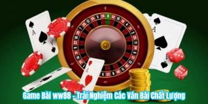 Game Bài ww88 - Trải Nghiệm Các Ván Bài Chất Lượng